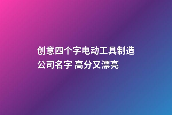 创意四个字电动工具制造公司名字 高分又漂亮-第1张-公司起名-玄机派